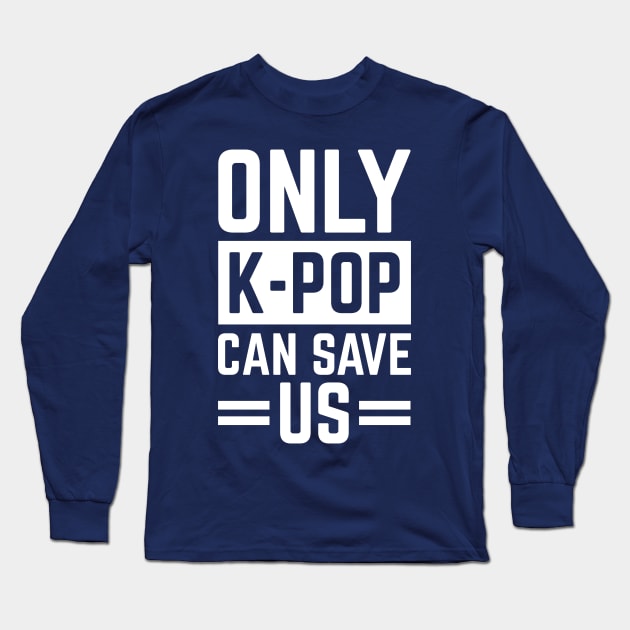 Only K-Pop Can Save Us Cool S.Korea Fans Gift Long Sleeve T-Shirt by klimentina